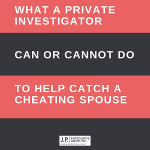 What a Private Investigator CAN or CANNOT Do To Help Catch a Cheating Spouse